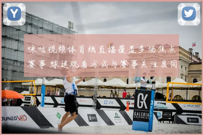 咪咕视频体育线直播覆盖多场焦点赛事 球迷观看方式与赛事关注度同步提升