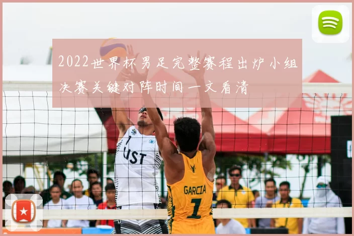 2022世界杯男足完整赛程出炉小组决赛关键对阵时间一文看清