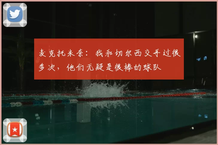 麦克托米奈:我和切尔西交手过很多次,他们无疑是很棒的球队