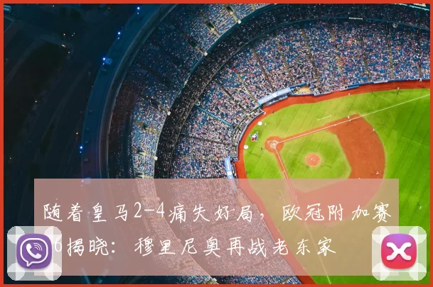 随着皇马2-4痛失好局,欧冠附加赛16揭晓:穆里尼奥再战老东家