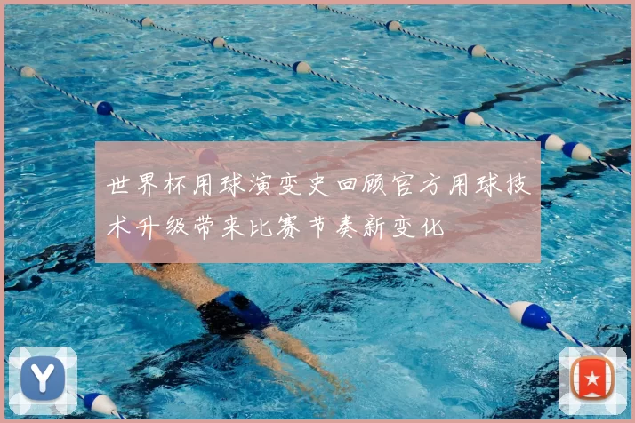 世界杯用球演变史回顾官方用球技术升级带来比赛节奏新变化