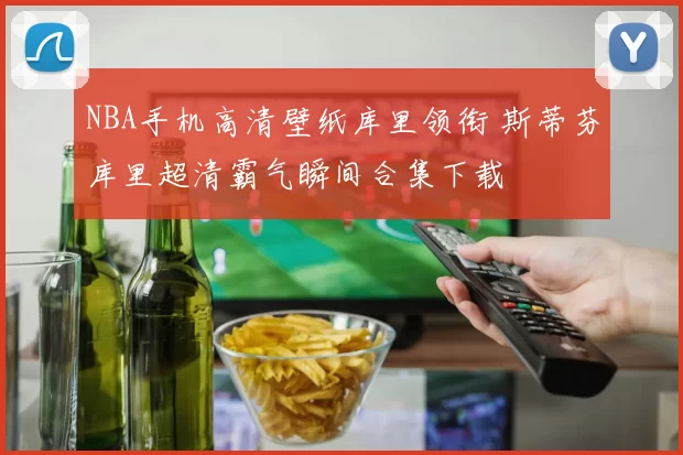 NBA手机高清壁纸库里领衔 斯蒂芬库里超清霸气瞬间合集下载