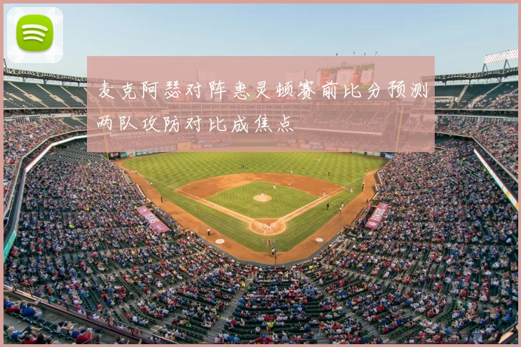 麦克阿瑟对阵惠灵顿赛前比分预测两队攻防对比成焦点